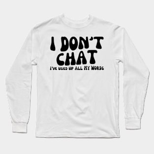 I Don't Chat I've Used Up All My Words Funny Saying Long Sleeve T-Shirt